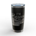 20oz Engraved Tumbler — “I’m Flocking Not a Quitter” Funny Bird Design