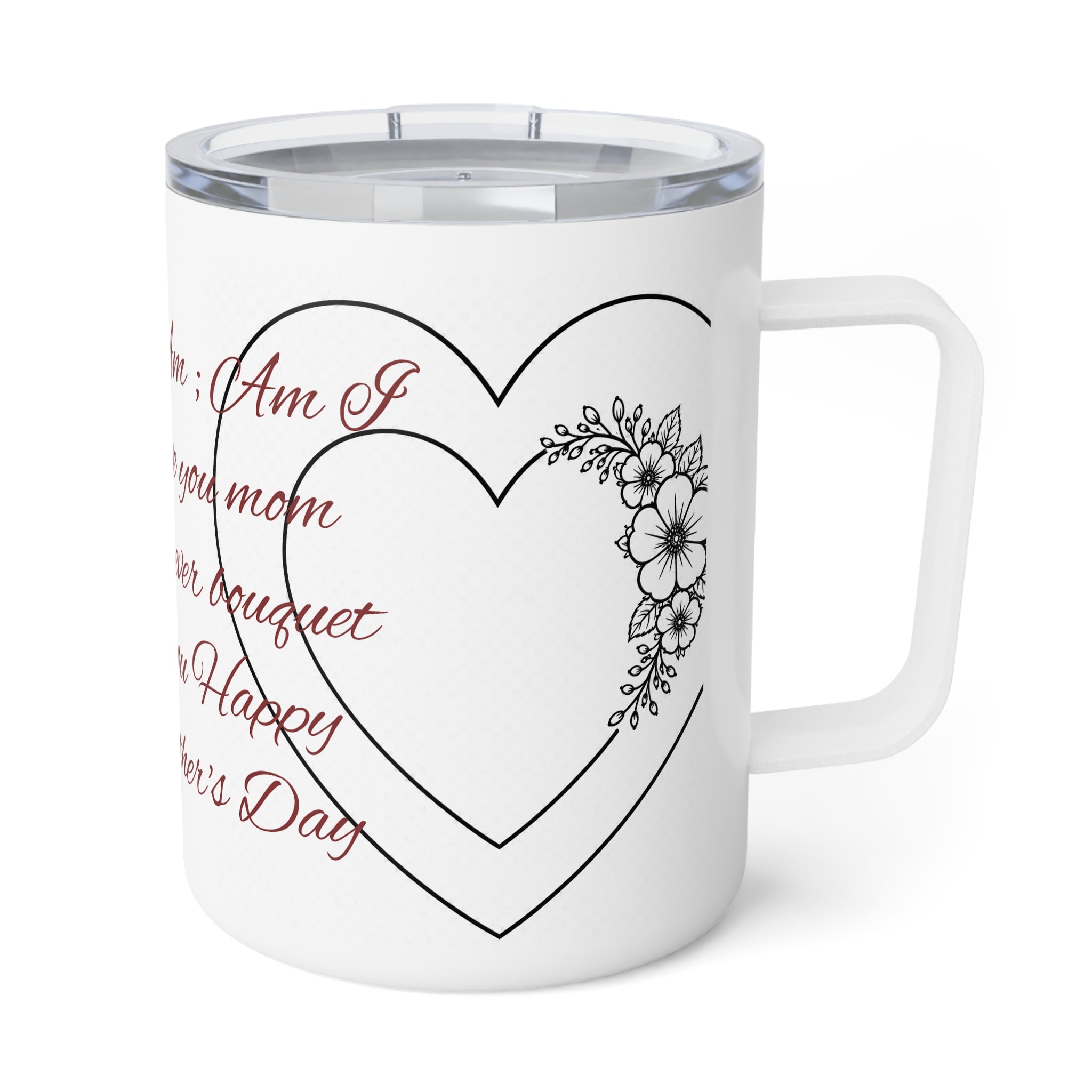 Happy Mother's Day Insulated Coffee Mug designed with flowers that will last forever– Floral Heart 'I Love You Mom' 10oz Travel Tumbler